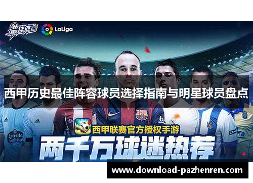 西甲历史最佳阵容球员选择指南与明星球员盘点 西甲历史最佳阵容球员选择指南与明星球员盘点