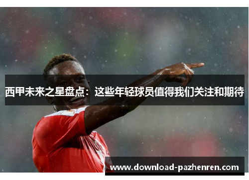 西甲未来之星盘点:这些年轻球员值得我们关注和期待 西甲未来之星盘点:这些年轻球员值得我们关注和期待