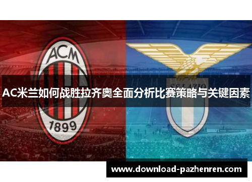 AC米兰如何战胜拉齐奥全面分析比赛策略与关键因素 AC米兰如何战胜拉齐奥全面分析比赛策略与关键因素