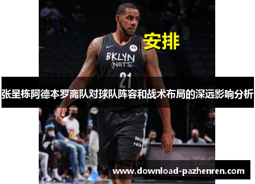 张呈栋阿德本罗离队对球队阵容和战术布局的深远影响分析 张呈栋阿德本罗离队对球队阵容和战术布局的深远影响分析