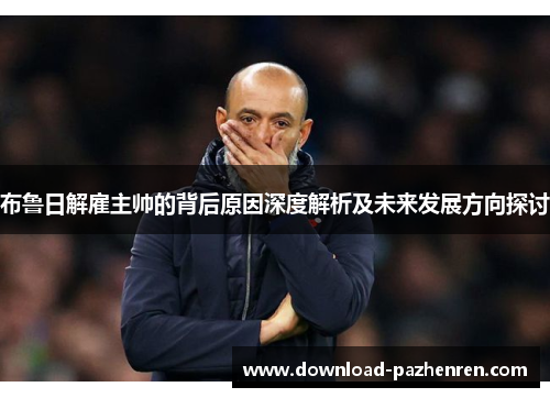 布鲁日解雇主帅的背后原因深度解析及未来发展方向探讨