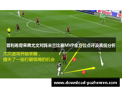 普利希奇荣膺尤文对阵米兰比赛MVP全方位点评及表现分析