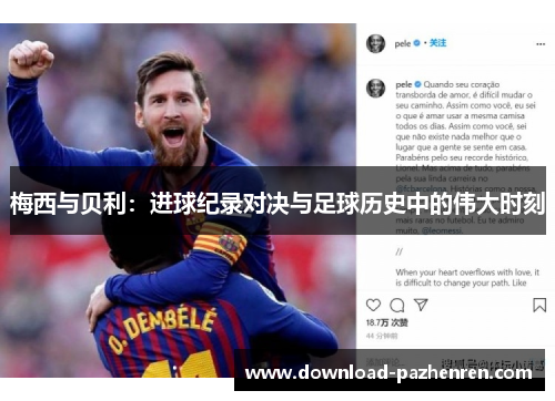 梅西与贝利:进球纪录对决与足球历史中的伟大时刻 梅西与贝利:进球纪录对决与足球历史中的伟大时刻