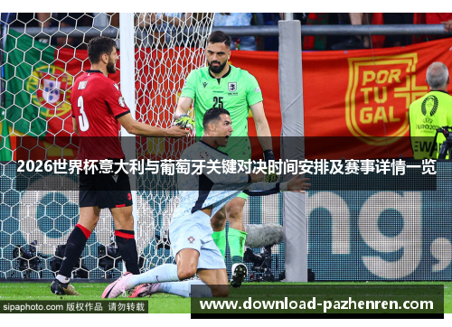 2026世界杯意大利与葡萄牙关键对决时间安排及赛事详情一览