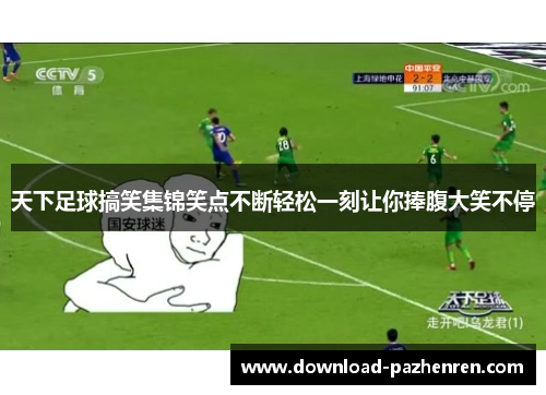 天下足球搞笑集锦笑点不断轻松一刻让你捧腹大笑不停 天下足球搞笑集锦笑点不断轻松一刻让你捧腹大笑不停