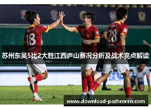 苏州东吴5比2大胜江西庐山赛况分析及战术亮点解读