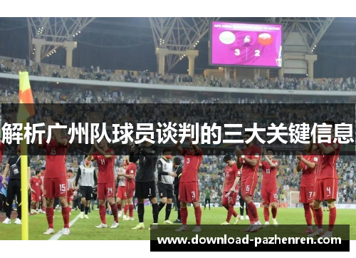 解析广州队球员谈判的三大关键信息