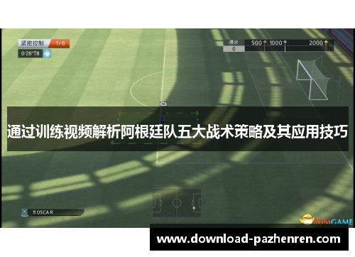 通过训练视频解析阿根廷队五大战术策略及其应用技巧