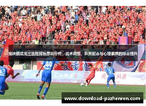重庆铜梁龙三连胜背后原因分析：战术调整、队员配合与心理素质的综合提升