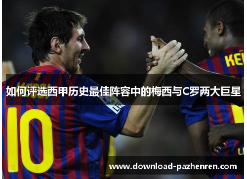 如何评选西甲历史最佳阵容中的梅西与C罗两大巨星