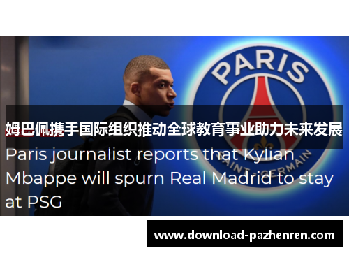 姆巴佩携手国际组织推动全球教育事业助力未来发展