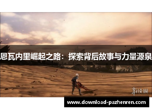 恩瓦内里崛起之路：探索背后故事与力量源泉