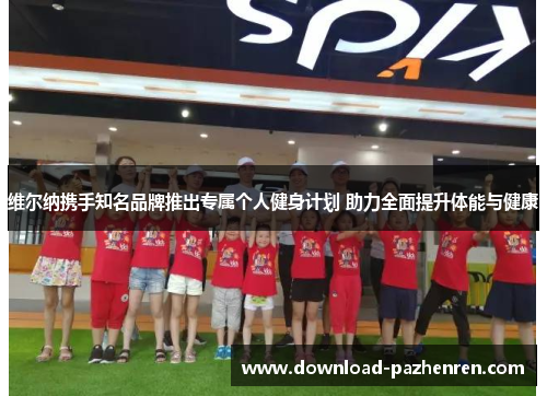 维尔纳携手知名品牌推出专属个人健身计划 助力全面提升体能与健康 维尔纳携手知名品牌推出专属个人健身计划 助力全面提升体能与健康