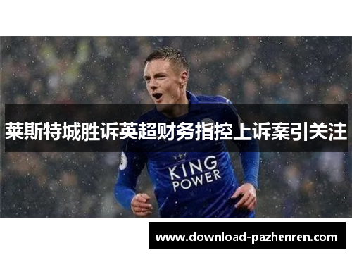 莱斯特城胜诉英超财务指控上诉案引关注