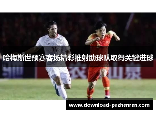 哈梅斯世预赛客场精彩推射助球队取得关键进球 哈梅斯世预赛客场精彩推射助球队取得关键进球